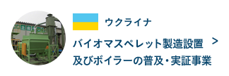 ウクライナ バイオマスペレット製造設置及びボイラーの普及・実証事業